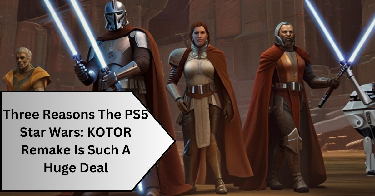 Three Reasons The PS5 Star Wars KOTOR Remake Is Such A Huge Deal